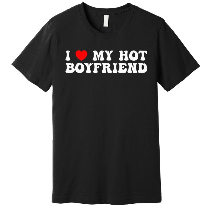 I Love My Boyfriend I Love My Hot Boyfriend So Stay Away Premium T-Shirt