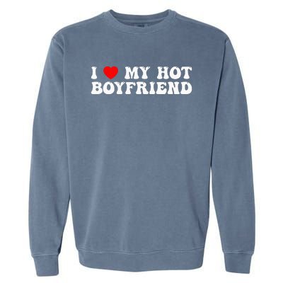 I Love My Boyfriend I Love My Hot Boyfriend So Stay Away Garment-Dyed Sweatshirt