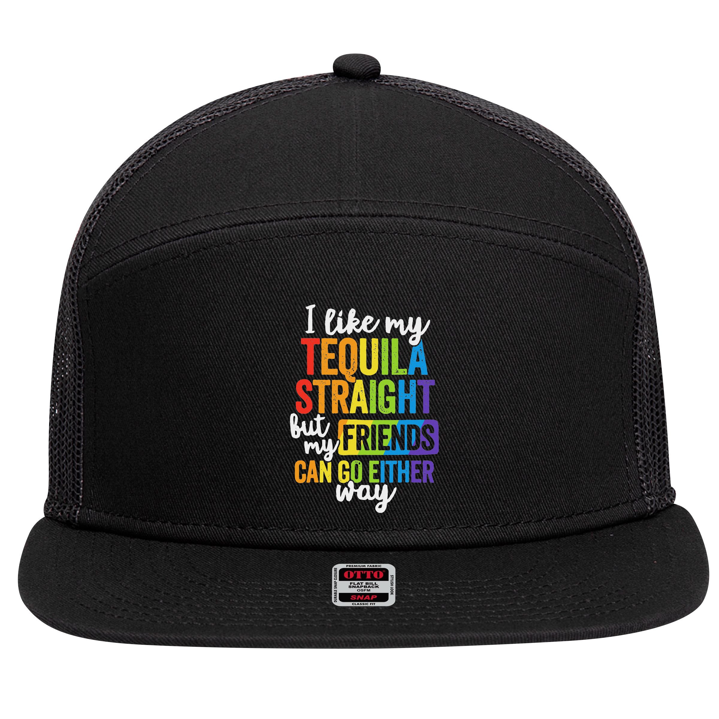 I Like My Tequila Straight But My Friends Can Go Either Way 7 Panel Mesh Trucker Snapback Hat