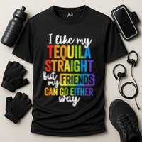I Like My Tequila Straight But My Friends Can Go Either Way Performance Shirt