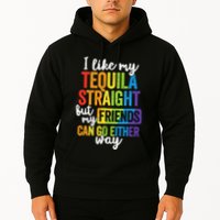 I Like My Tequila Straight But My Friends Can Go Either Way Hoodie