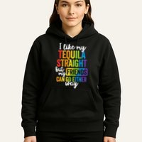 I Like My Tequila Straight But My Friends Can Go Either Way Hoodie