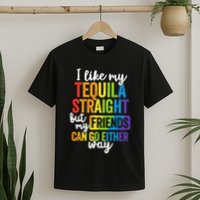 I Like My Tequila Straight But My Friends Can Go Either Way T-Shirt