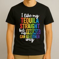 I Like My Tequila Straight But My Friends Can Go Either Way T-Shirt