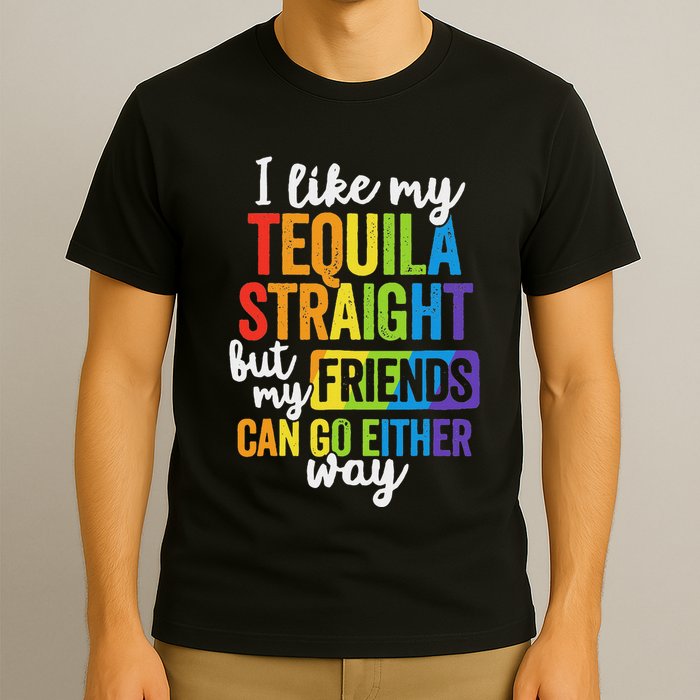 I Like My Tequila Straight But My Friends Can Go Either Way T-Shirt
