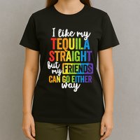 I Like My Tequila Straight But My Friends Can Go Either Way T-Shirt