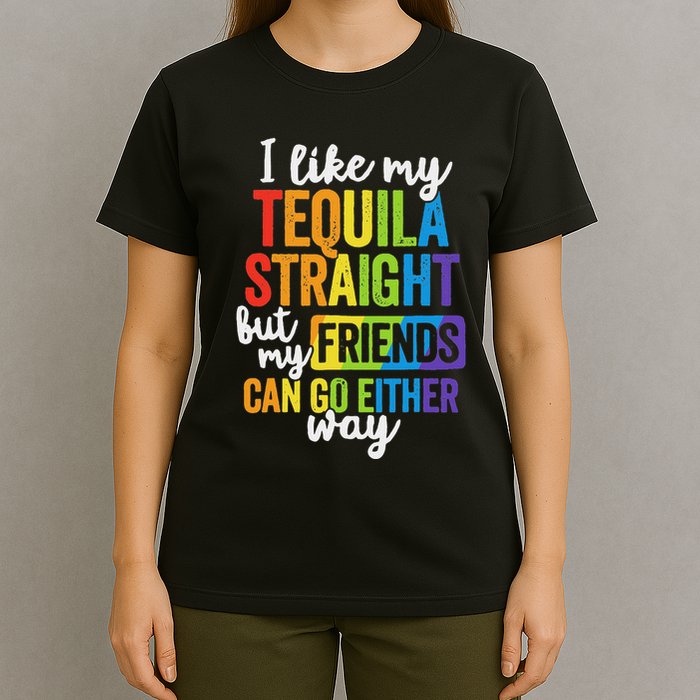 I Like My Tequila Straight But My Friends Can Go Either Way T-Shirt