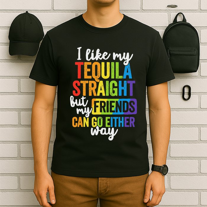 I Like My Tequila Straight But My Friends Can Go Either Way T-Shirt