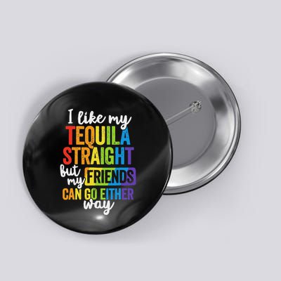 I Like My Tequila Straight But My Friends Can Go Either Way Button