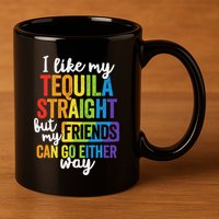 I Like My Tequila Straight But My Friends Can Go Either Way 11oz C Handle Ceramic Mug