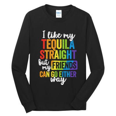 I Like My Tequila Straight But My Friends Can Go Either Way Tall Long Sleeve T-Shirt