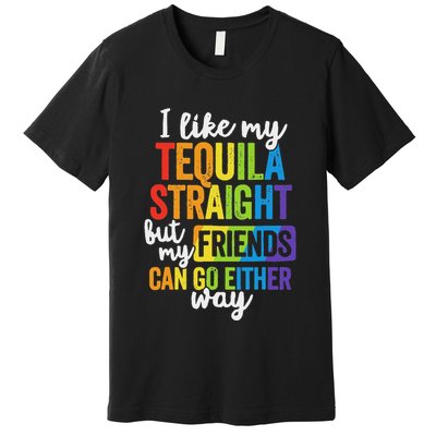 I Like My Tequila Straight But My Friends Can Go Either Way Premium T-Shirt