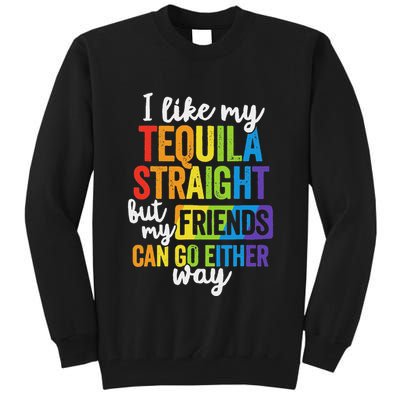 I Like My Tequila Straight But My Friends Can Go Either Way Tall Sweatshirt