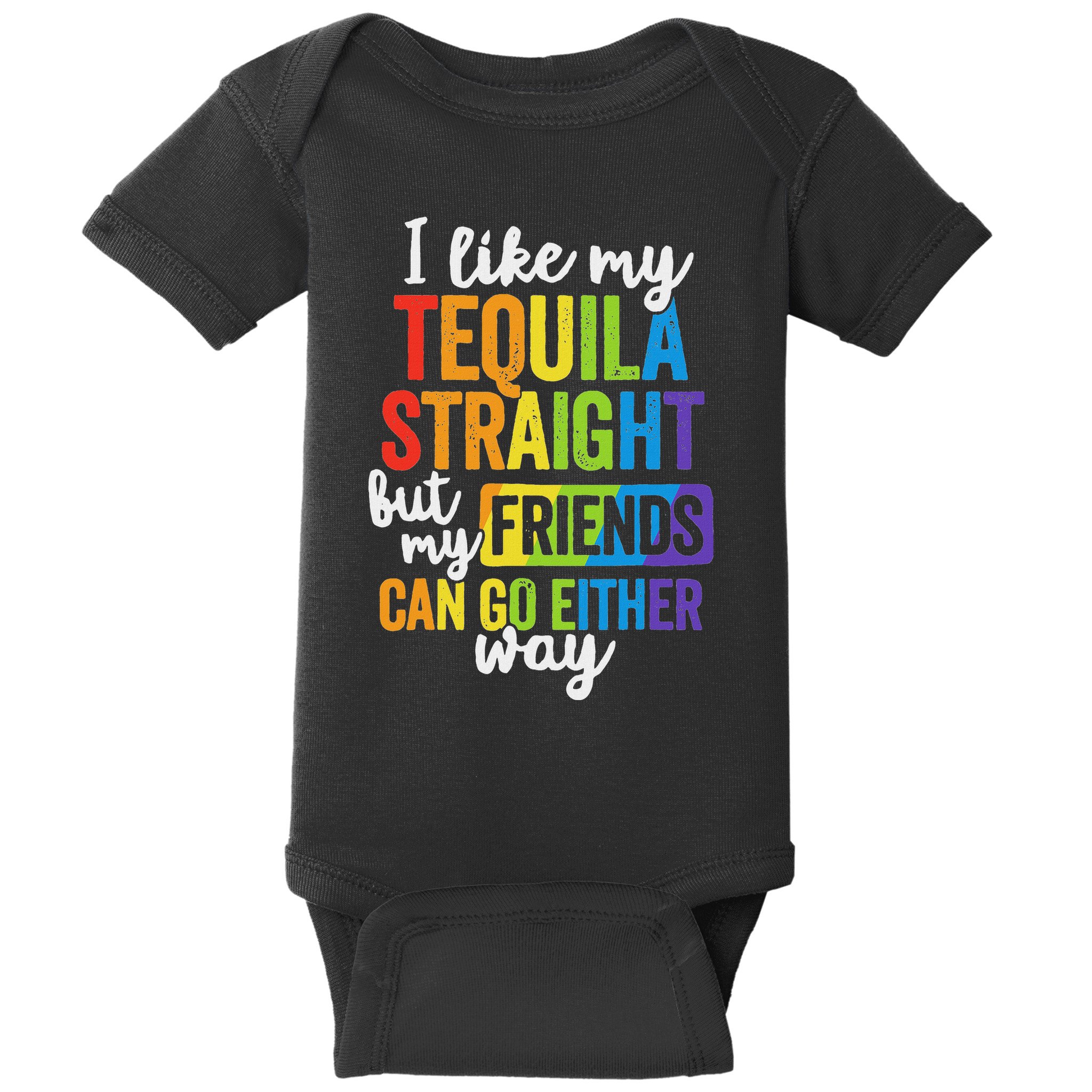 I Like My Tequila Straight But My Friends Can Go Either Way Baby Bodysuit