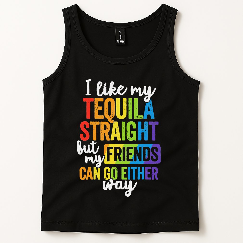 I Like My Tequila Straight But My Friends Can Go Either Way Tank Top