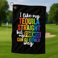 I Like My Tequila Straight But My Friends Can Go Either Way Golf Towel