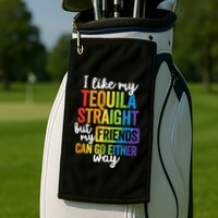 I Like My Tequila Straight But My Friends Can Go Either Way Golf Towel