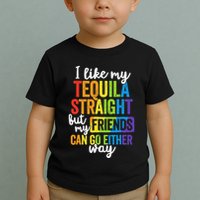 I Like My Tequila Straight But My Friends Can Go Either Way Toddler T-Shirt
