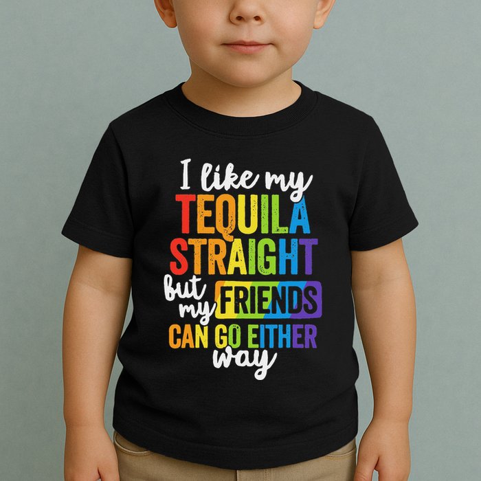 I Like My Tequila Straight But My Friends Can Go Either Way Toddler T-Shirt