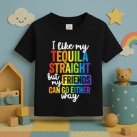 I Like My Tequila Straight But My Friends Can Go Either Way Toddler T-Shirt