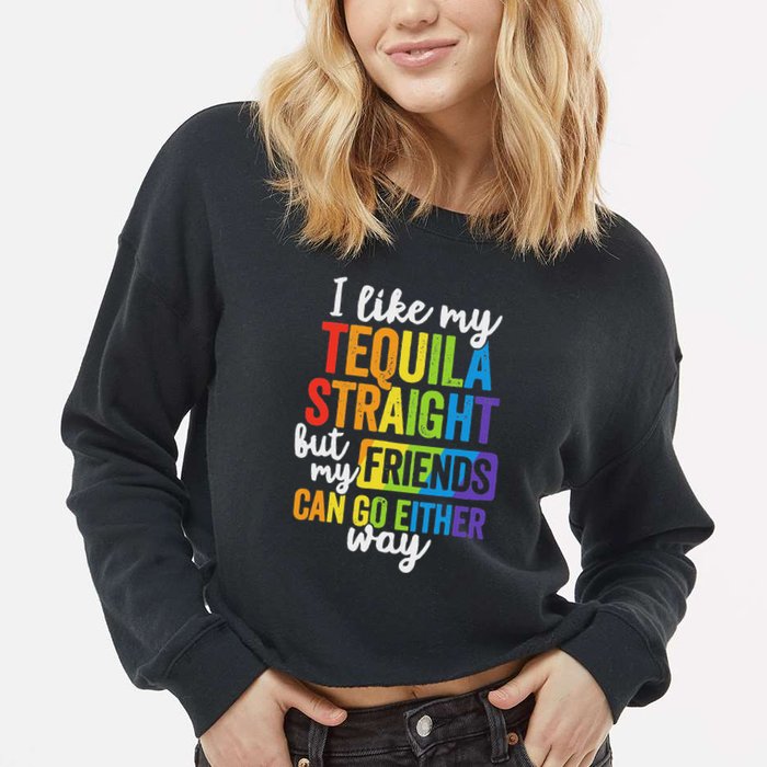 I Like My Tequila Straight But My Friends Can Go Either Way Cropped Pullover Crew
