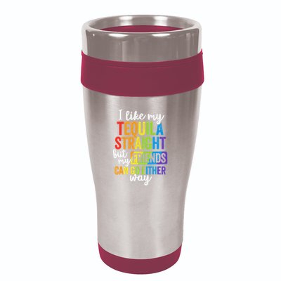 I Like My Tequila Straight But My Friends Can Go Either Way 16oz Travel Tumbler