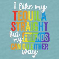 I Like My Tequila Straight But My Friends Can Go Either Way Sueded Cloud Jersey T-Shirt