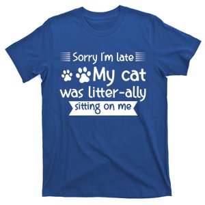 Im Late My Cat Was Litterally Sitting On Me Cat Great Gift T-Shirt