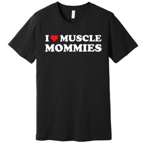 I Love Muscle Mommies Funny I Heart Muscle Mommy Premium T-Shirt