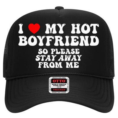 I Love My Boyfriend I Love My Hot Boyfriend So Stay Away High Crown Mesh Back Trucker Hat