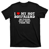 I Love My Boyfriend I Love My Hot Boyfriend So Stay Away T-Shirt