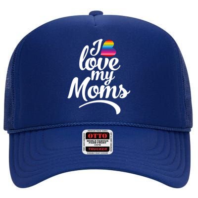 I Love My Moms Gift Lgbtq+ Son Or Daughter Gift I Have 2 Moms! Gift High Crown Mesh Back Trucker Hat