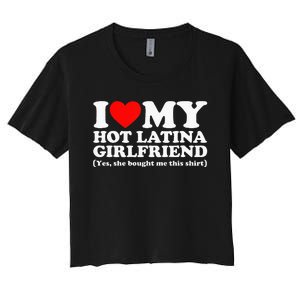 I Love My Hot Latina Girlfriend I Heart My Hot Latina Women's Crop Top Tee