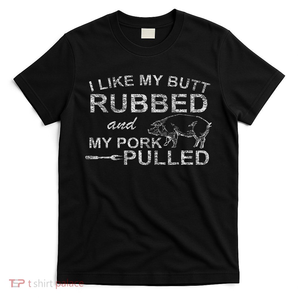 I Like My Butt Rubbed & My Pork Pulled, Cool Pig Funny Bbq T-Shirt