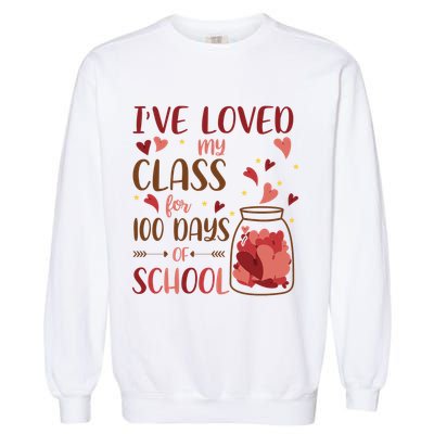I've Loved My Class For 100 Days Of School Valentines Garment-Dyed Sweatshirt