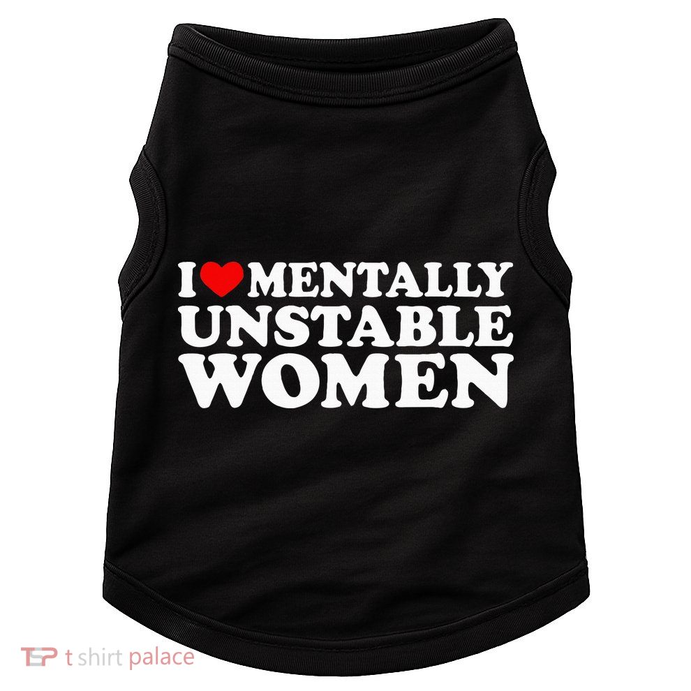 I Love Mentally Unstable Women I Heart Unstable Women Doggie Tank