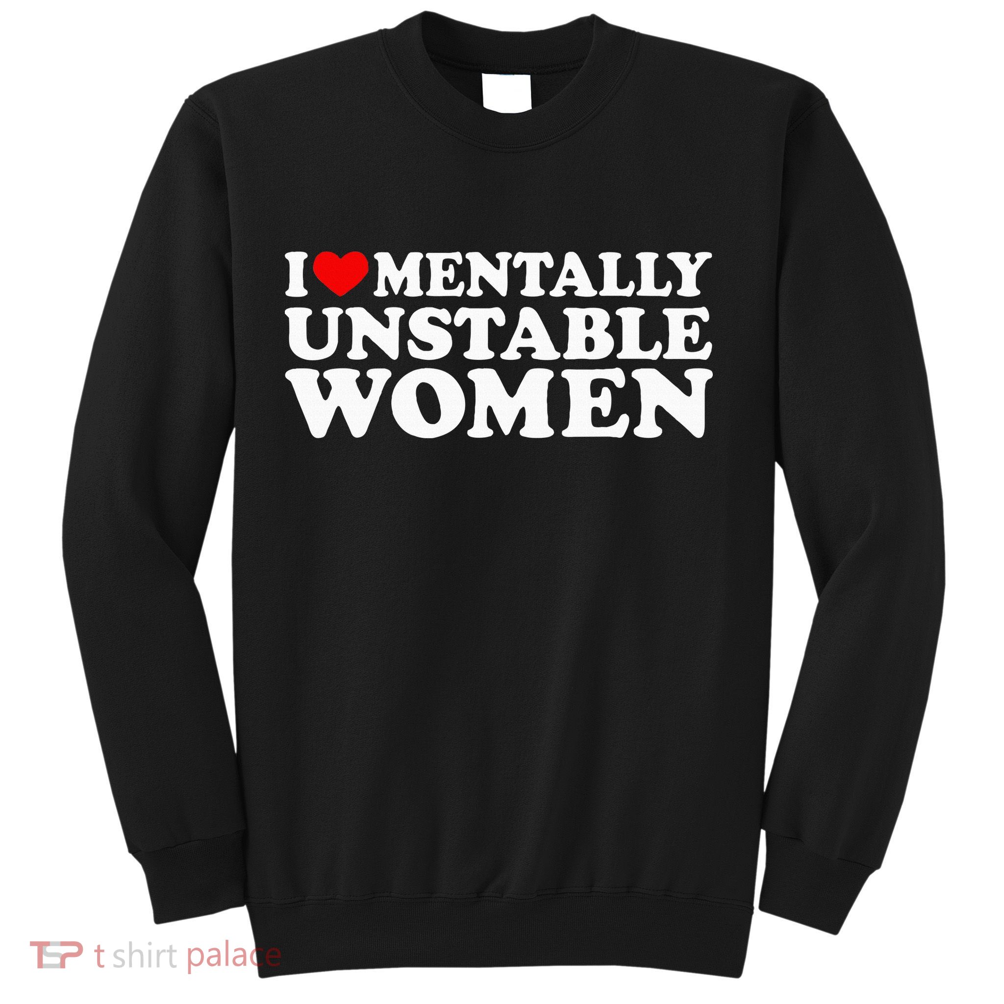 I Love Mentally Unstable Women I Heart Unstable Women Sweatshirt