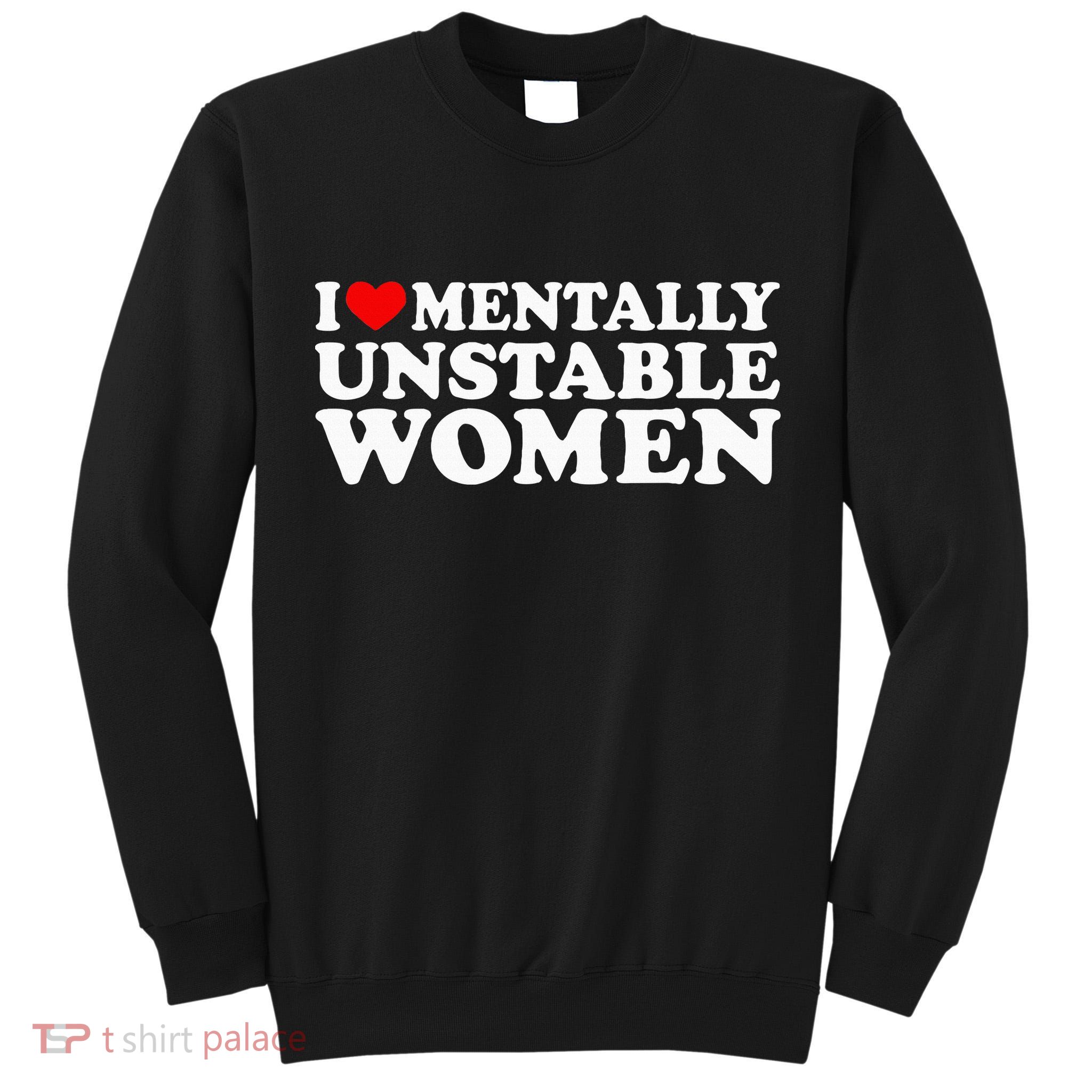 I Love Mentally Unstable Women I Heart Unstable Women Tall Sweatshirt