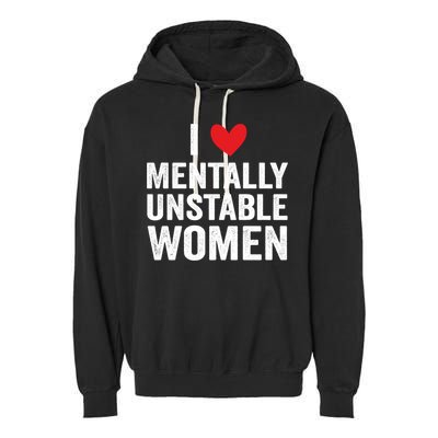 I Love Mentally Unstable Women Funny Ironic Meme Garment-Dyed Fleece Hoodie