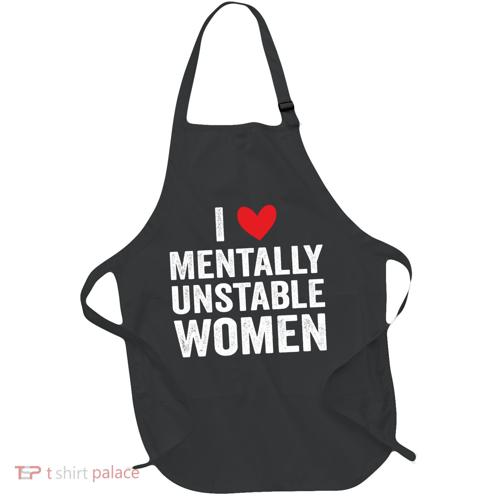 I Love Mentally Unstable Women Funny Ironic Meme Apron