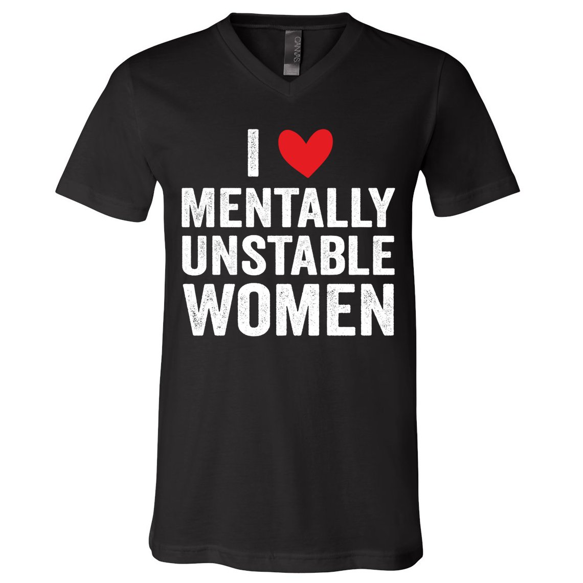 I Love Mentally Unstable Women Funny Ironic Meme V-Neck T-Shirt