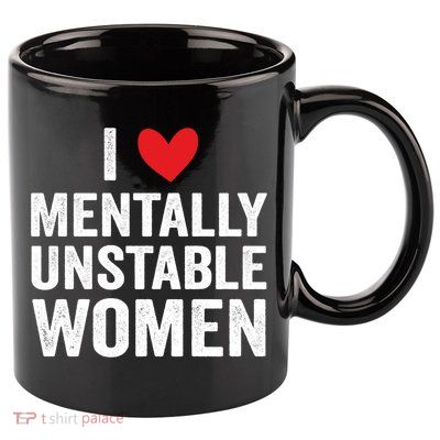 I Love Mentally Unstable Women Funny Ironic Meme 11oz C Handle Ceramic Mug