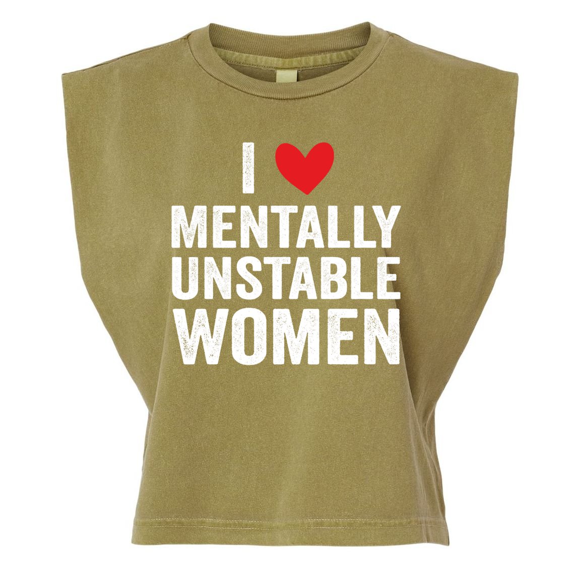 I Love Mentally Unstable Women Funny Ironic Meme Garment-Dyed Women's Muscle Tee