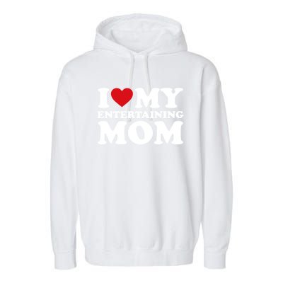 I Love My Mom Heart MotherS Day I Love My Entertaining Mom Gift Garment-Dyed Fleece Hoodie