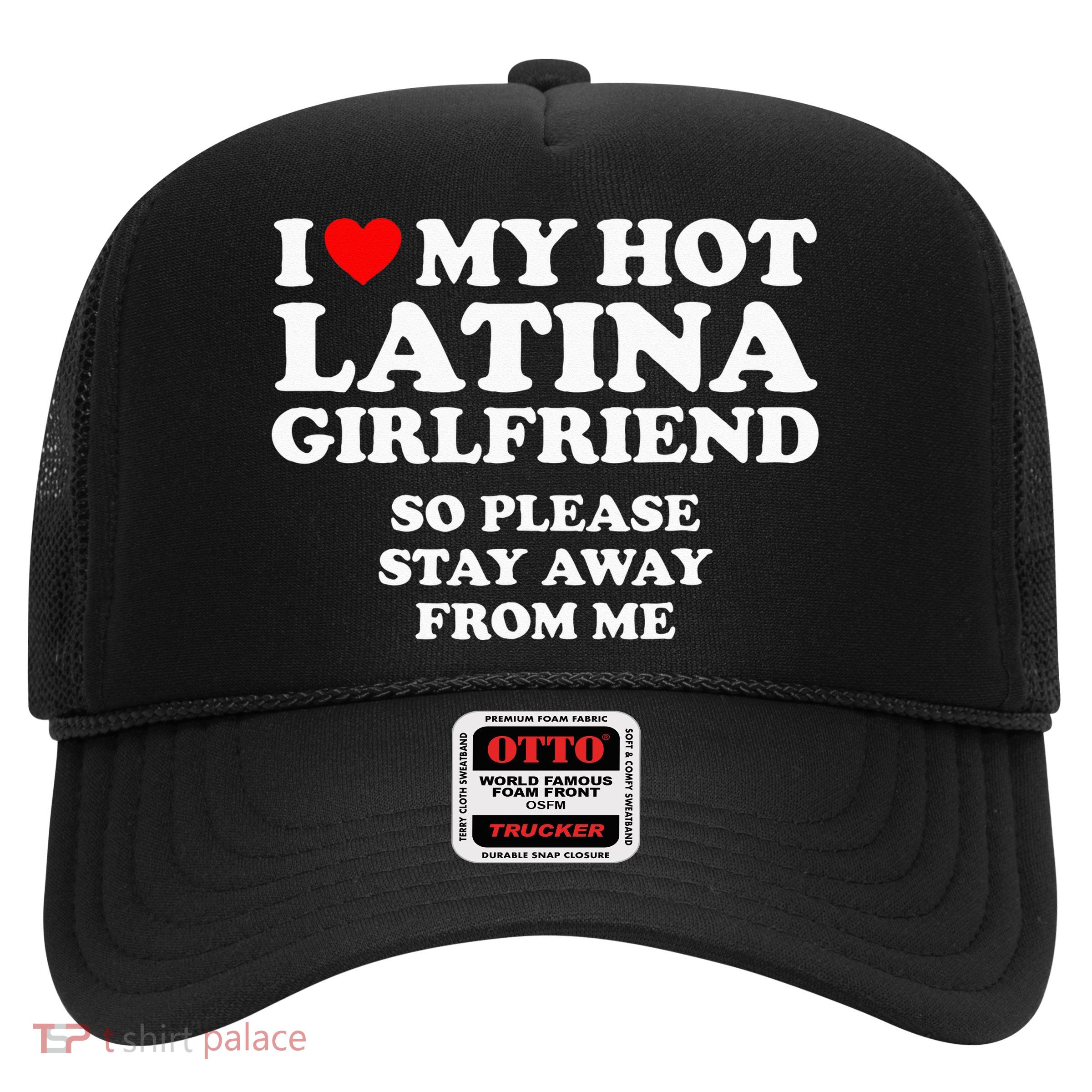 I Love My Hot Latina Girlfriend I Heart My Hot Latina Trucker Hat