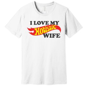 I Love My Hotistic Wife Premium T-Shirt