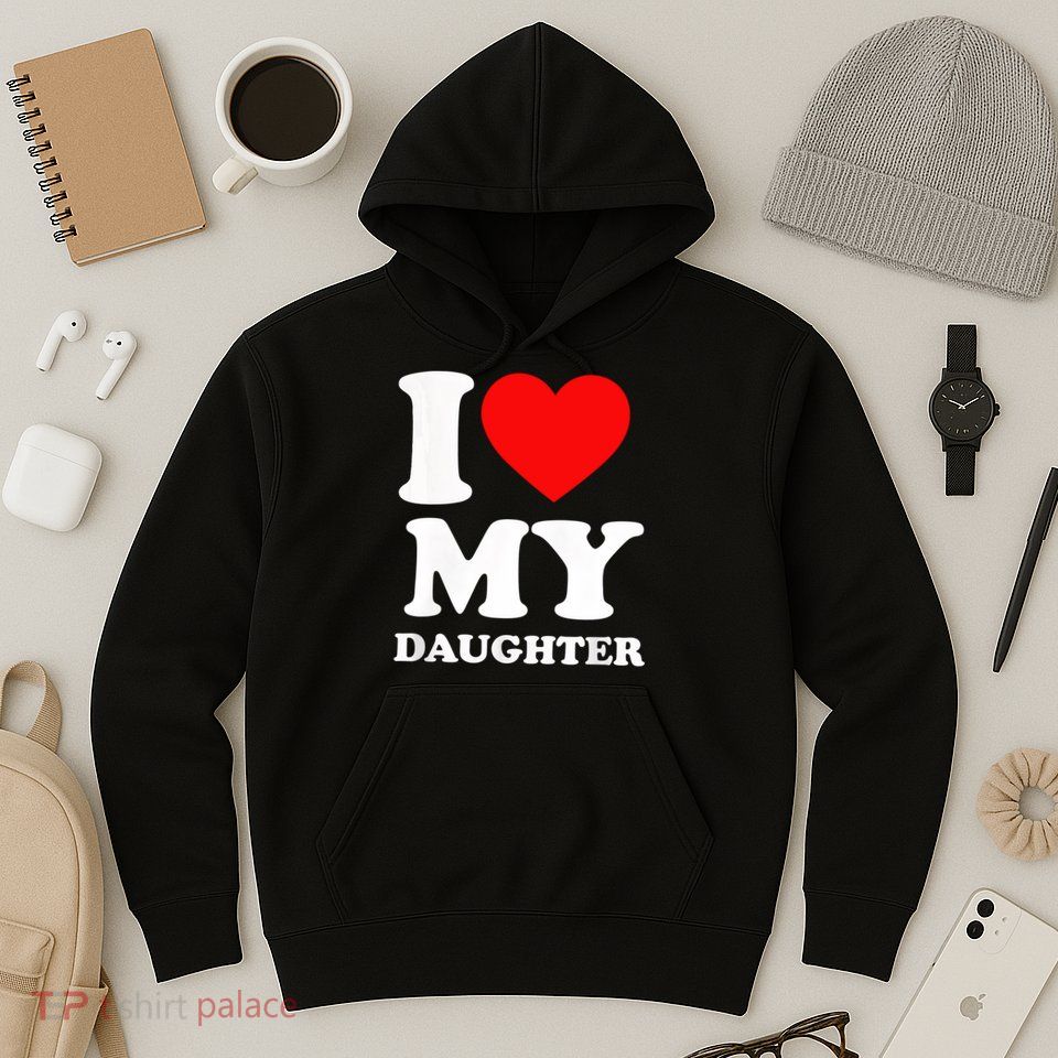 I Love My Daughter Hoodie