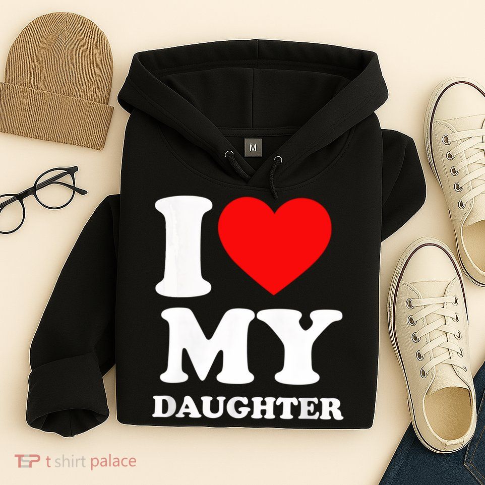 I Love My Daughter Hoodie