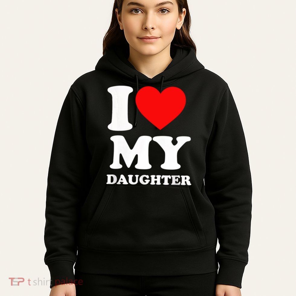 I Love My Daughter Hoodie