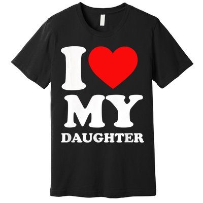 I Love My Daughter Premium T-Shirt